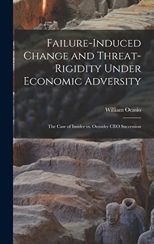 Failure-Induced Change and Threat-rigidity Under Economic Adversity The Case of Insider Vs. Outsider CEO Succession