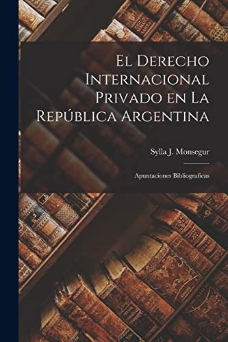 El Derecho Internacional Privado en la República Argentina Apuntaciones Bibliograficas
