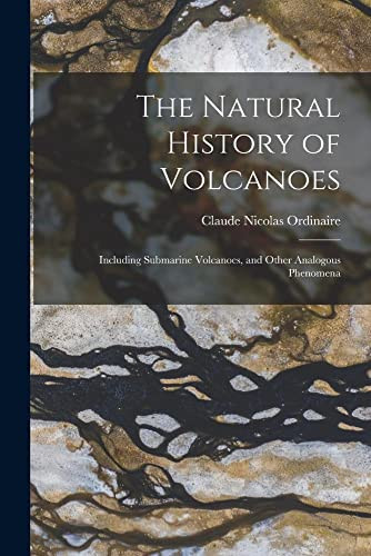 The Natural History of Volcanoes Including Submarine Volcanoes, and Other Analogous Phenomena