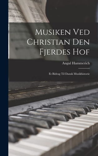 Musiken Ved Christian Den Fjerdes Hof Et Bidrag Til Dansk Musikhistorie