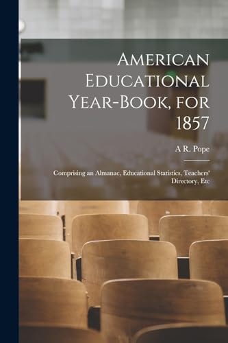 American Educational Year-Book, For 1857 Comprising an Almanac, Educational Statistics, Teachers' Directory, Etc