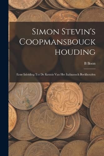Simon Stevin's Coopmansbouckhouding Eene Inleiding Tot De Kennis Van Het Italiaansch Boekhouden