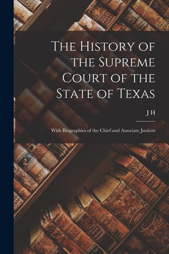 The History of the Supreme Court of the State of Texas With Biographies of the Chief and Associate Justices