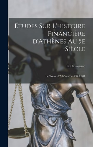 Études sur l'histoire financière d'Athènes au 5e siècle; le trésor d'Athènes de 480 à 404