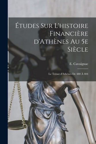 Études sur l'histoire financière d'Athènes au 5e siècle; le trésor d'Athènes de 480 à 404