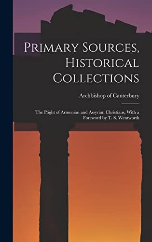 Primary Sources, Historical Collections The Plight of Armenian and Assyrian Christians, With a Foreword by T. S. Wentworth