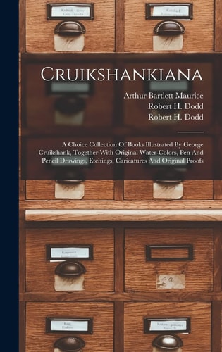 Cruikshankiana A Choice Collection Of Books Illustrated By George Cruikshank, Together With Original Water-colors, Pen And Pencil Drawings, Etchings, Caricatures And Original Proofs
