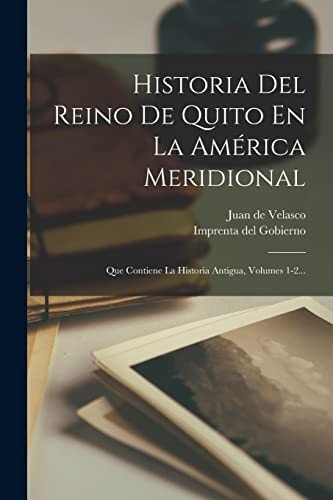 Historia Del Reino De Quito En La América Meridional Que Contiene La Historia Antigua, Volumes 1-2...