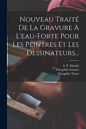 Nouveau Traité De La Gravure À L'eau-forte Pour Les Peintres Et Les Dessinateurs...