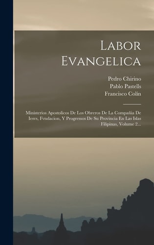 Labor Evangelica Ministerios Apostolicos De Los Obreros De La Compañia De Iesvs, Fvndacion, Y Progressos De Su Provincia En Las Islas Filipinas, Volume 2...