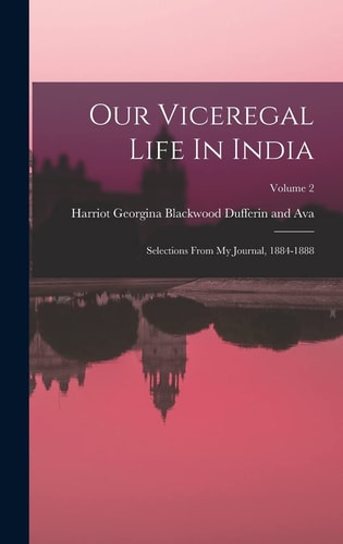 Our Viceregal Life In India Selections From My Journal, 1884-1888; Volume 2