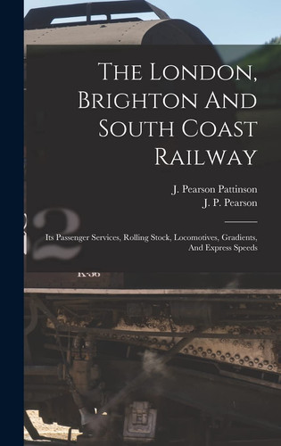 The London, Brighton And South Coast Railway Its Passenger Services, Rolling Stock, Locomotives, Gradients, And Express Speeds
