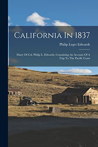 California In 1837 Diary Of Col. Philip L. Edwards, Containing An Account Of A Trip To The Pacific Coast