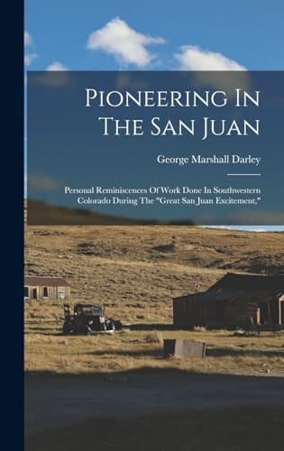 Pioneering In The San Juan Personal Reminiscences Of Work Done In Southwestern Colorado During The "great San Juan Excitement,"