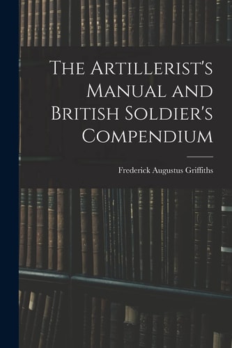 The Artillerist's Manual and British Soldier's Compendium
