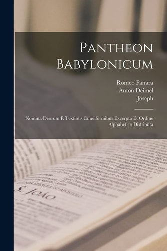 Pantheon Babylonicum Nomina Deorum e Textibus Cuneiformibus Excerpta et Ordine Alphabetico Distributa