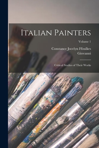 Italian Painters Critical Studies of Their Works; Volume 1