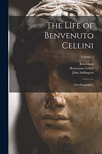 The Life of Benvenuto Cellini [autobiography]; Volume 2