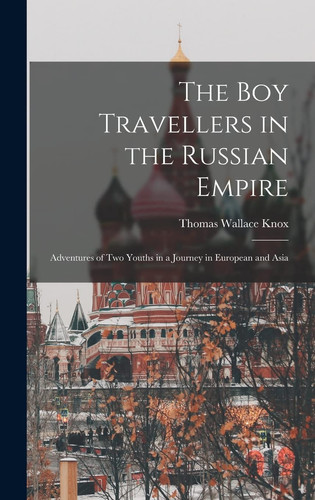 The Boy Travellers in the Russian Empire Adventures of Two Youths in a Journey in European and Asia