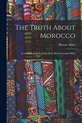 The Truth About Morocco An Indictment of the Policy of the British Foreign Office
