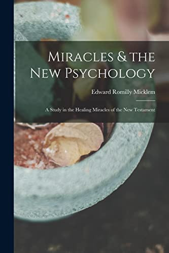 Miracles & the New Psychology; a Study in the Healing Miracles of the New Testament