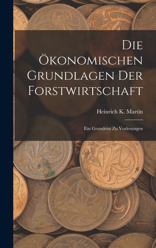 Die Ökonomischen Grundlagen Der Forstwirtschaft Ein Grundrisz Zu Vorlesungen