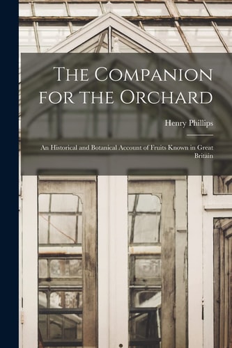 The Companion for the Orchard An Historical and Botanical Account of Fruits Known in Great Britain