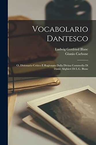 Vocabolario Dantesco O, Dizionario Critico e Ragionato Della Divina Commedia Di Dante Alighieri Di L. G. Blanc
