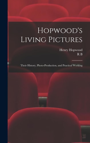 Hopwood's Living Pictures; Their History, Photo-production, and Practical Working
