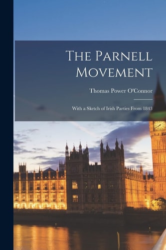 The Parnell Movement; With a Sketch of Irish Parties From 1843