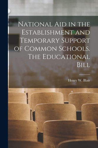 National Aid in the Establishment and Temporary Support of Common Schools. The Educational Bill