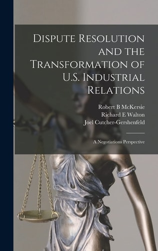 Dispute Resolution and the Transformation of U.S. Industrial Relations A Negotiations Perspective