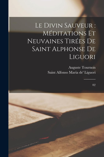 Le Divin Sauveur Méditations et Neuvaines Tirées de Saint Alphonse de Liguori: 02