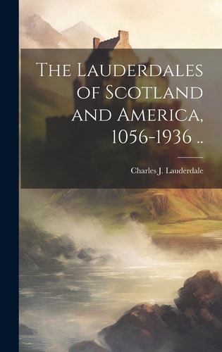 The Lauderdales of Scotland and America, 1056-1936