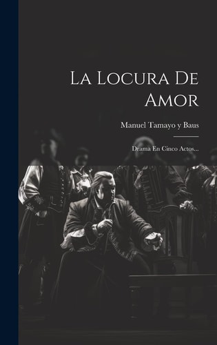 La Locura De Amor Drama En Cinco Actos...