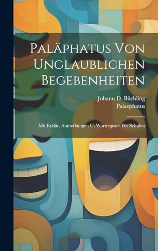 Paläphatus Von Unglaublichen Begebenheiten Mit ErkläR. Anmerkungen U. Wortregister Für Schulen