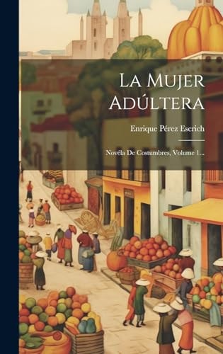 La Mujer Adúltera Novéla De Costumbres, Volume 1...