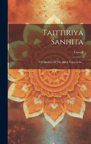 Taittiriya Sanhita The Sanhita of the Black Yajur-Veda...
