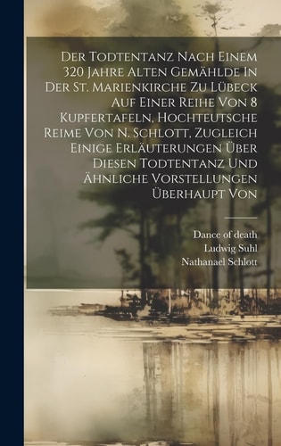 Der Todtentanz Nach Einem 320 Jahre Alten Gemählde in Der St. Marienkirche Zu Lübeck Auf Einer Reihe Von 8 Kupfertafeln, Hochteutsche Reime Von N. Schlott, Zugleich Einige Erläuterungen Über Diesen Todtentanz und Ähnliche Vorstellungen Überhaupt Von