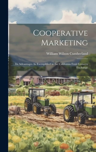 Cooperative Marketing Its Advantages As Exemplified in the California Fruit Growers Exchange
