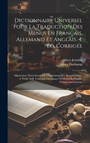 Dictionnaire Universel Pour La Traduction Des Menus En Français, Allemand Et Anglais. 4. Éd. Corrigée Allgemeines Wörterbuch Für Übersetzung Der Speisekarten ... 4. Verb. Aufl. Universal Dictionary Of Menus In English, French And German