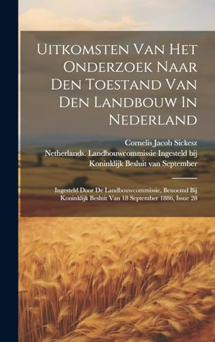 Uitkomsten Van Het Onderzoek Naar Den Toestand Van Den Landbouw In Nederland Ingesteld Door De Landbouwcommissie, Benoemd Bij Koninklijk Besluit Van 18 September 1886, Issue 28