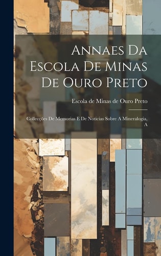 Annaes Da Escola de Minas de Ouro Preto Collecções de Memorias E de Noticias Sobre A Mineralogia, A
