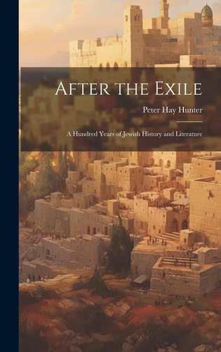 After the Exile A Hundred Years of Jewish History and Literature