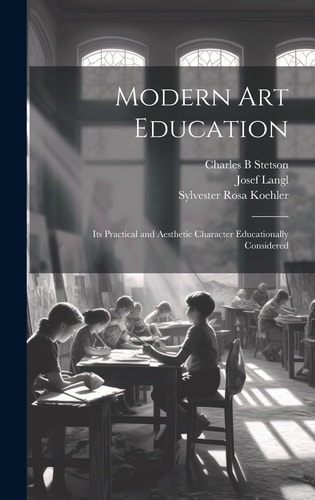 Modern Art Education Its Practical and Aesthetic Character Educationally Considered