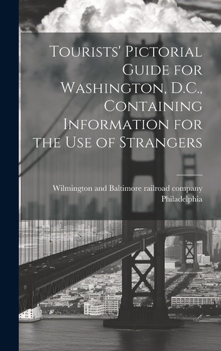 Tourists' Pictorial Guide for Washington, D.C., Containing Information for the Use of Strangers