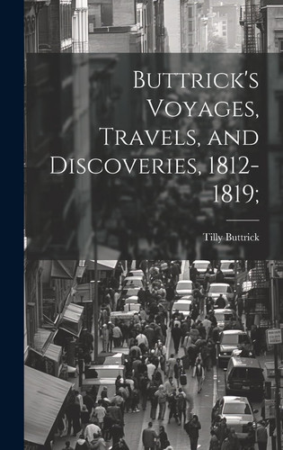 Buttrick's Voyages, Travels, and Discoveries, 1812-1819;