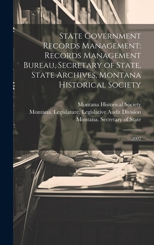 State Government Records Management Records Management Bureau, Secretary of State, State Archives, Montana Historical Society: 2002