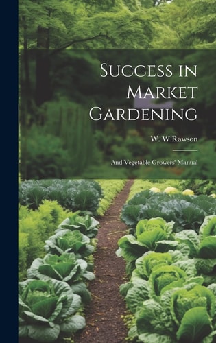 Success in Market Gardening And Vegetable Growers' Manual