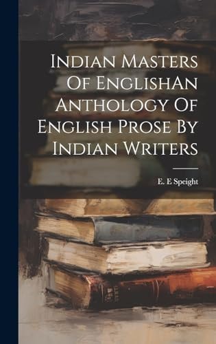 Indian Masters of English: An Anthology of English Prose by Indian Writers